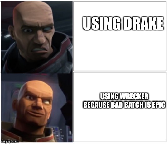 wrecker drake | USING DRAKE; USING WRECKER BECAUSE BAD BATCH IS EPIC | image tagged in wrecker drake | made w/ Imgflip meme maker