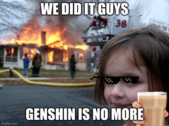 Non genshin fans when genshin gets wiped becuz of copyright | WE DID IT GUYS; GENSHIN IS NO MORE | image tagged in memes,disaster girl | made w/ Imgflip meme maker