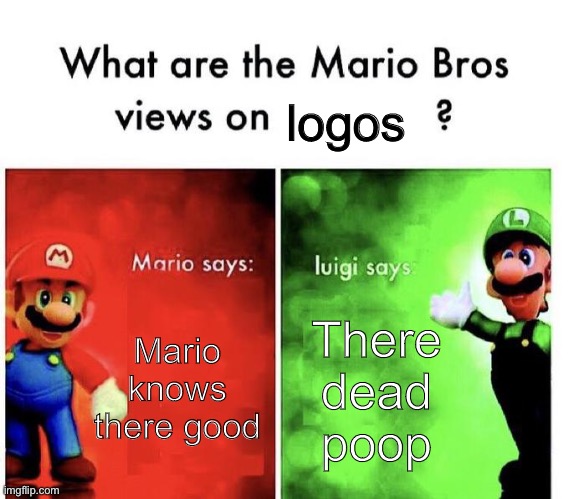 Poooop logos Luigi says | logos; Mario knows there good; There dead poop | image tagged in mario bros views | made w/ Imgflip meme maker