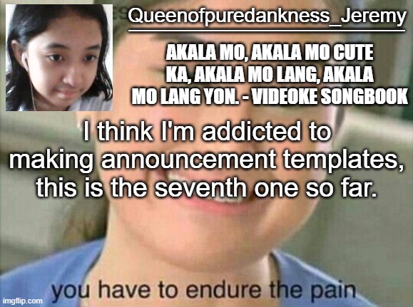 Queenofpuredankness announcement template 7 | I think I'm addicted to making announcement templates, this is the seventh one so far. | image tagged in queenofpuredankness announcement template 7 | made w/ Imgflip meme maker