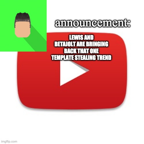 Kyrian247 announcement | LEWIS AND BETAJOLT ARE BRINGING BACK THAT ONE TEMPLATE STEALING TREND | image tagged in kyrian247 announcement | made w/ Imgflip meme maker