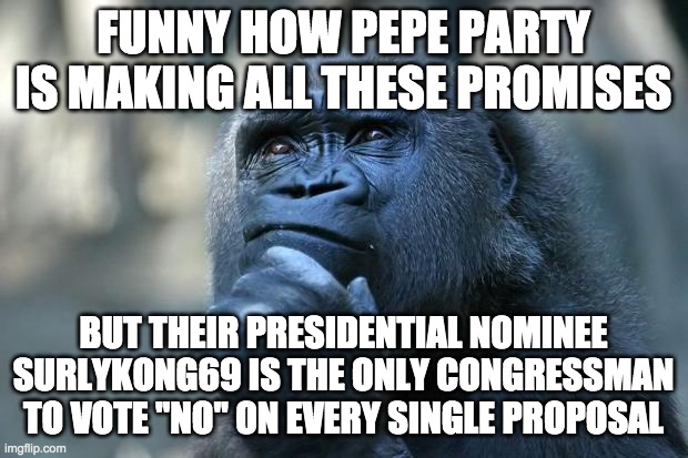 Including Dr.Strangmeme's free speech amendment. I guess the Pepe Party doesn't support free speech. But the RUP does! Vote RUP! | FUNNY HOW PEPE PARTY IS MAKING ALL THESE PROMISES; BUT THEIR PRESIDENTIAL NOMINEE SURLYKONG69 IS THE ONLY CONGRESSMAN TO VOTE "NO" ON EVERY SINGLE PROPOSAL | image tagged in pepe,party,are,unproductive,lying,trolls | made w/ Imgflip meme maker