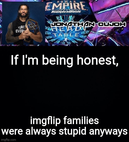 If I'm being honest, imgflip families were always stupid anyways | image tagged in jonathan | made w/ Imgflip meme maker