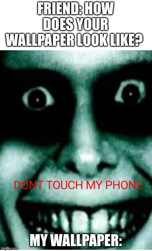 DONTTOUCHMYPHONEEEE | FRIEND: HOW DOES YOUR WALLPAPER LOOK LIKE? MY WALLPAPER: | image tagged in iphone,wallpapers,evilmandoevil,dont | made w/ Imgflip meme maker