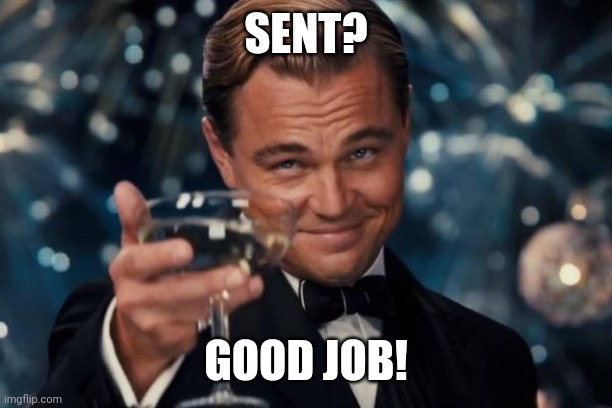 Cheers Findom | SENT? GOOD JOB! | image tagged in memes,leonardo dicaprio cheers | made w/ Imgflip meme maker