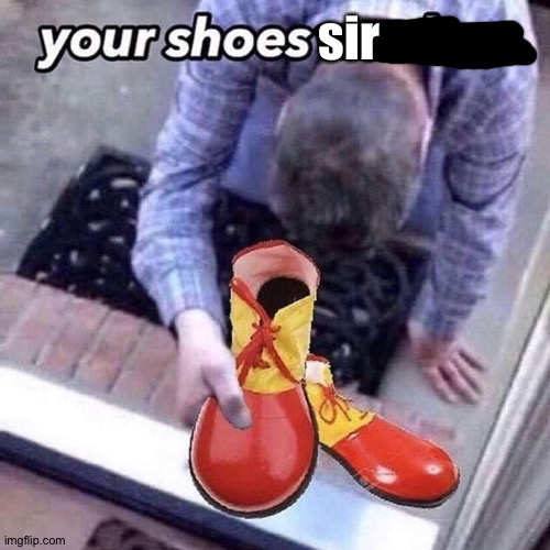 . | sir | image tagged in your shoes madam | made w/ Imgflip meme maker