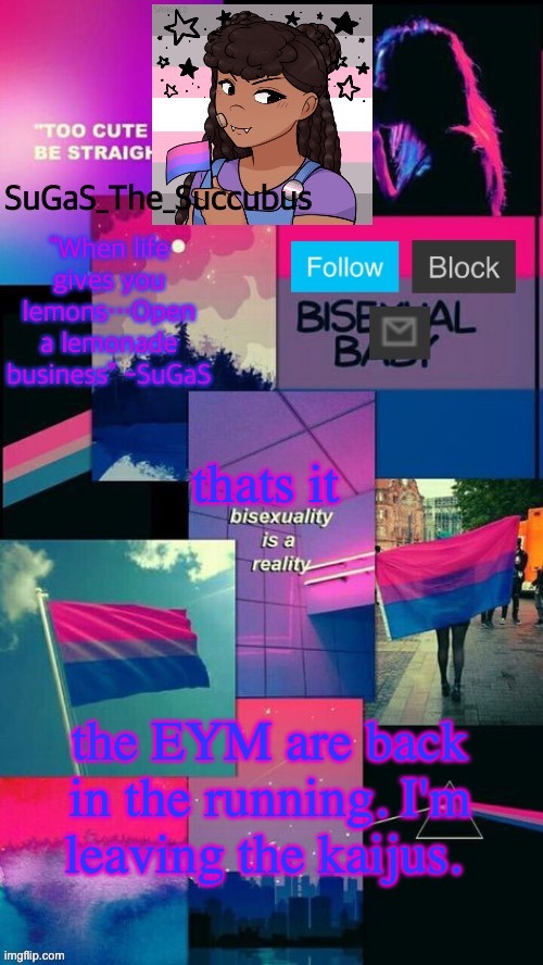 Explaination in the comments | thats it; the EYM are back in the running. I'm leaving the kaijus. | image tagged in bi demigirl sts/smc announcement temp | made w/ Imgflip meme maker