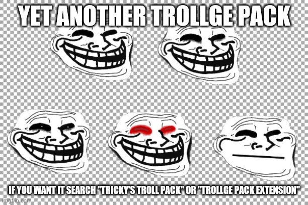 YET ANOTHER TROLLGE PACK; IF YOU WANT IT SEARCH "TRICKY'S TROLL PACK" OR "TROLLGE PACK EXTENSION" | made w/ Imgflip meme maker