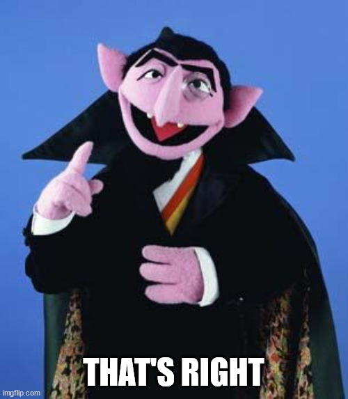 The Count | THAT'S RIGHT | image tagged in the count | made w/ Imgflip meme maker