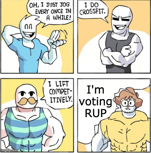 Increasingly buff | I'm voting RUP | image tagged in increasingly buff | made w/ Imgflip meme maker
