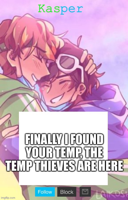 Kaspers dream not found temp | FINALLY I FOUND YOUR TEMP, THE TEMP THIEVES ARE HERE | image tagged in kaspers dream not found temp | made w/ Imgflip meme maker
