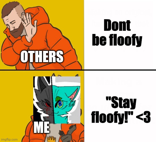 Stay floofy everyone! <3 | Dont be floofy; OTHERS; "Stay floofy!" <3; ME | image tagged in furry drake,retrofurry,furry | made w/ Imgflip meme maker