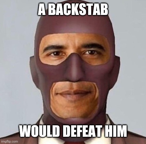 Obama spy | A BACKSTAB WOULD DEFEAT HIM | image tagged in obama spy | made w/ Imgflip meme maker
