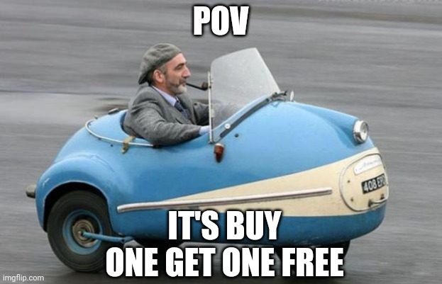 When it's buy one get one free! | POV; IT'S BUY ONE GET ONE FREE | image tagged in auto | made w/ Imgflip meme maker