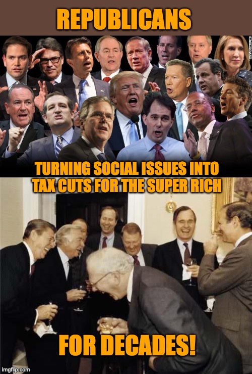 REPUBLICANS; TURNING SOCIAL ISSUES INTO TAX CUTS FOR THE SUPER RICH; FOR DECADES! | image tagged in the republicans,teachers laughing | made w/ Imgflip meme maker
