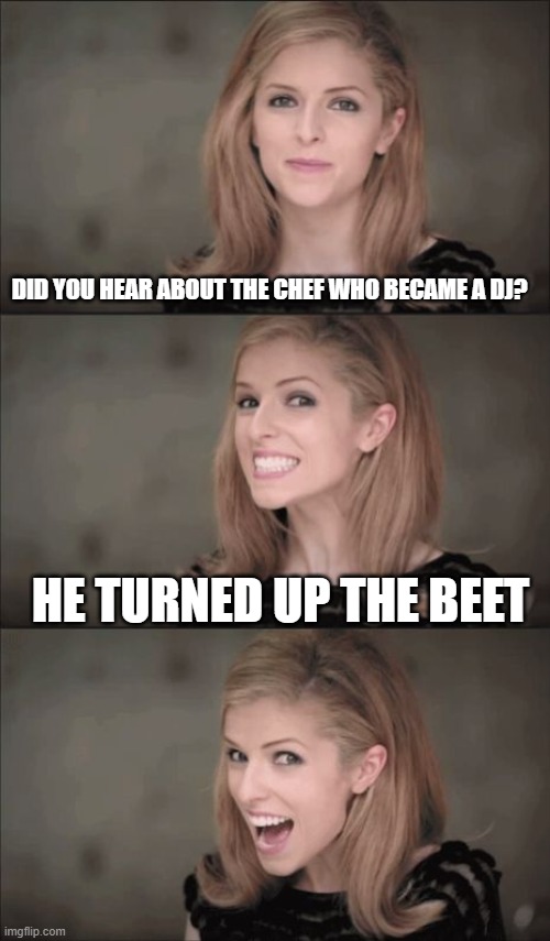 Bad Pun Anna Kendrick | DID YOU HEAR ABOUT THE CHEF WHO BECAME A DJ? HE TURNED UP THE BEET | image tagged in memes,bad pun anna kendrick | made w/ Imgflip meme maker