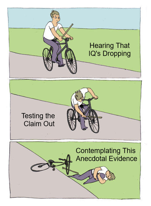 DIY IQ | Hearing That IQ's Dropping; Testing the 
Claim Out; Contemplating This 
Anecdotal Evidence | image tagged in memes,bike fall,iq,low iq,intelligence,bike rides | made w/ Imgflip meme maker