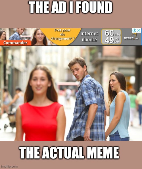 I saw another Distracted Boyfriend ad. | THE AD I FOUND; THE ACTUAL MEME | image tagged in memes,distracted boyfriend,ads | made w/ Imgflip meme maker