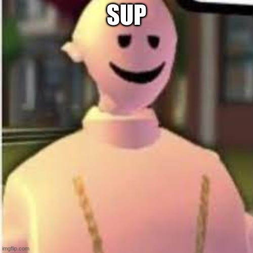 Sup | SUP | image tagged in earthworm sally's template,sup | made w/ Imgflip meme maker