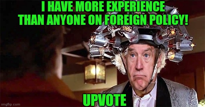 I HAVE MORE EXPERIENCE THAN ANYONE ON FOREIGN POLICY! UPVOTE | made w/ Imgflip meme maker