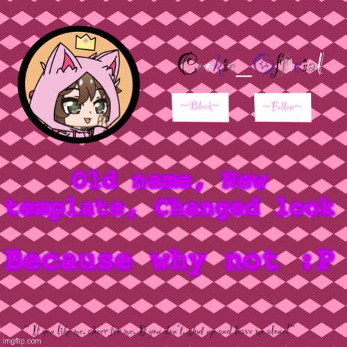 :P | Old name, New template, Changed look; Because why not :P | image tagged in cookie_official s announcement template v2 | made w/ Imgflip meme maker