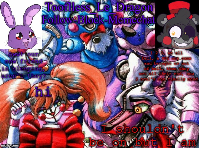 Tooflless's FNAF template | hi; I shouldn't be on but I am | image tagged in tooflless's fnaf template | made w/ Imgflip meme maker