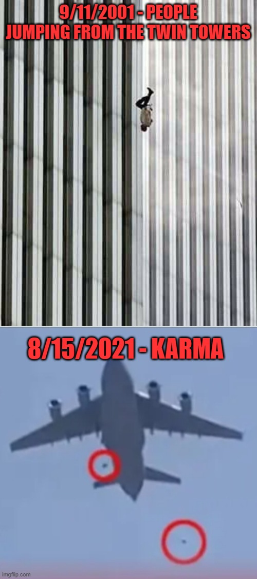 Yeah, I'm harsh. | 9/11/2001 - PEOPLE JUMPING FROM THE TWIN TOWERS; 8/15/2021 - KARMA | image tagged in 9/11 the floor is,afghanistan_falling | made w/ Imgflip meme maker