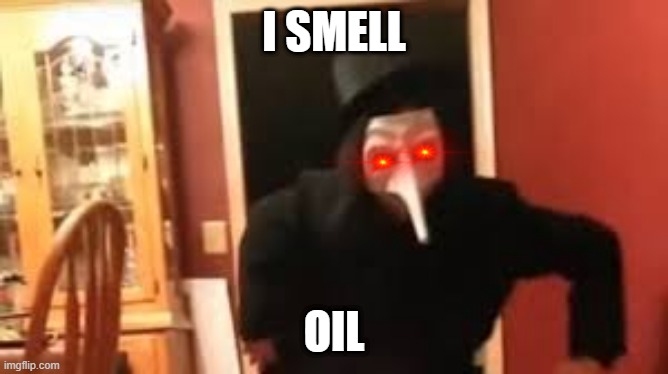 I Smell Pennies! | I SMELL OIL | image tagged in i smell pennies | made w/ Imgflip meme maker