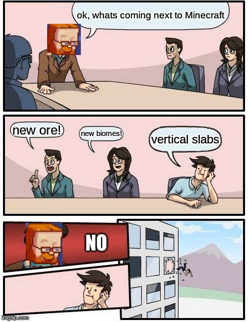 minecraft jeb vs vertical slabs 2 | ok, whats coming next to Minecraft; new ore! new biomes! vertical slabs; NO | image tagged in memes,boardroom meeting suggestion | made w/ Imgflip meme maker