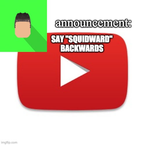 Kyrian247 announcement | SAY "SQUIDWARD" BACKWARDS | image tagged in kyrian247 announcement | made w/ Imgflip meme maker