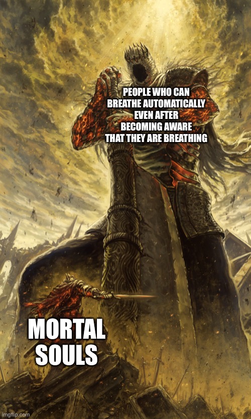 I think I have unlocked this power | PEOPLE WHO CAN BREATHE AUTOMATICALLY EVEN AFTER BECOMING AWARE THAT THEY ARE BREATHING; MORTAL SOULS | image tagged in monster vs me | made w/ Imgflip meme maker
