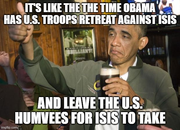 Not Bad | IT'S LIKE THE THE TIME OBAMA HAS U.S. TROOPS RETREAT AGAINST ISIS AND LEAVE THE U.S. HUMVEES FOR ISIS TO TAKE | image tagged in not bad | made w/ Imgflip meme maker