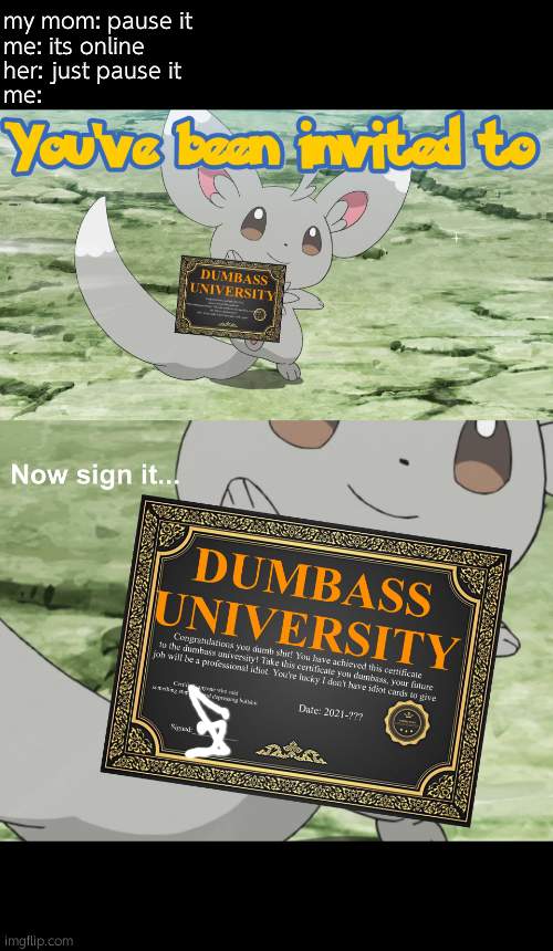 lolololol use blazikins template or commit unalive | my mom: pause it
me: its online
her: just pause it 
me: | image tagged in you've been invited to dumbass university | made w/ Imgflip meme maker