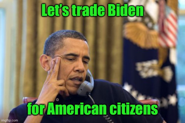 No I Can't Obama Meme | Let’s trade Biden for American citizens | image tagged in memes,no i can't obama | made w/ Imgflip meme maker