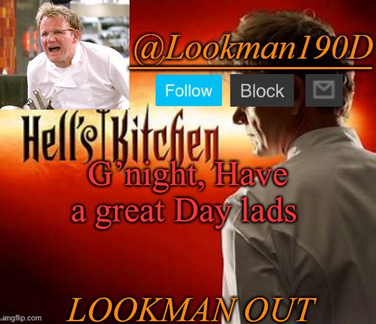 Lookman190D Hell’s Kitchen announcement template by Uno_Official | G’night, Have a great Day lads; LOOKMAN OUT | image tagged in lookman190d hell s kitchen announcement template by uno_official | made w/ Imgflip meme maker