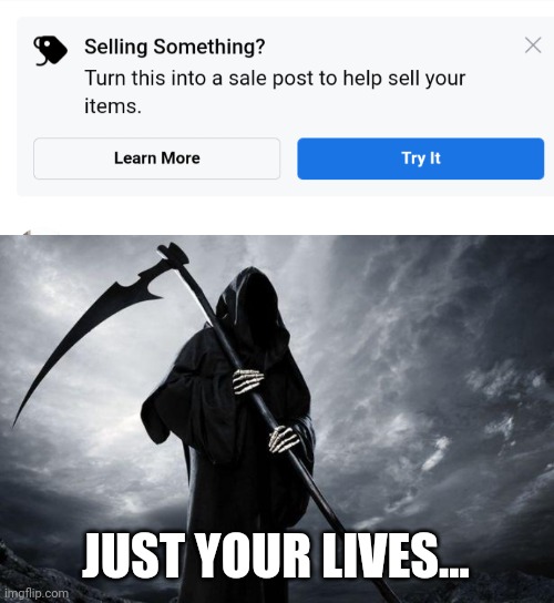 JUST YOUR LIVES... | image tagged in death | made w/ Imgflip meme maker
