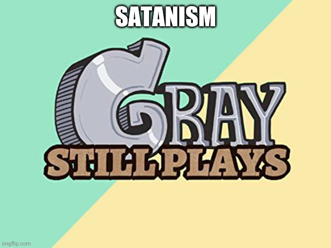 Graystillplays logo | SATANISM | image tagged in graystillplays logo | made w/ Imgflip meme maker