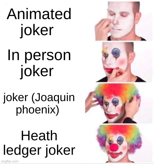 Jokers through time | Animated joker; In person joker; joker (Joaquin phoenix); Heath ledger joker | image tagged in memes,clown applying makeup | made w/ Imgflip meme maker