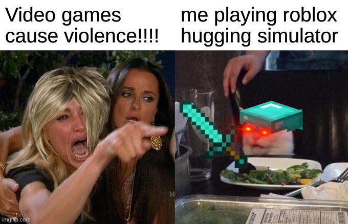 Woman Yelling At Cat | Video games cause violence!!!! me playing roblox hugging simulator | image tagged in memes,woman yelling at cat | made w/ Imgflip meme maker