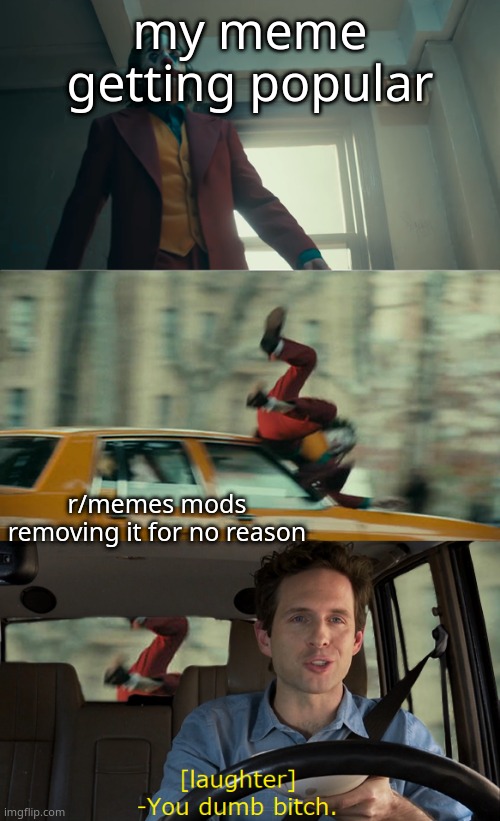 Joker Gets Hit By a Car | my meme getting popular; r/memes mods removing it for no reason | image tagged in joker gets hit by a car | made w/ Imgflip meme maker