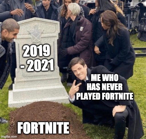 Fortnite dies | 2019 - 2021; ME WHO HAS NEVER PLAYED FORTNITE; FORTNITE | image tagged in grant gustin over grave | made w/ Imgflip meme maker