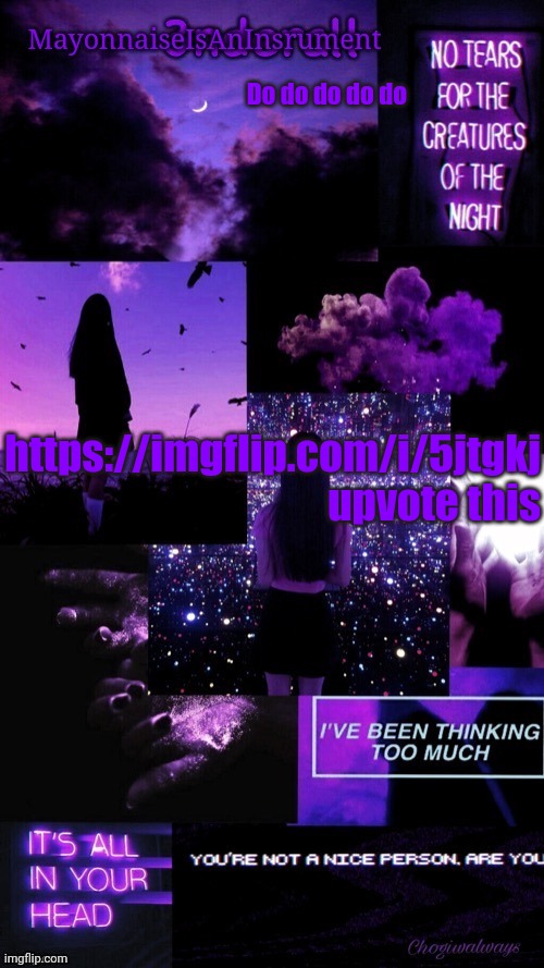 https://imgflip.com/i/5jtgkj | Do do do do do; https://imgflip.com/i/5jtgkj upvote this | image tagged in ty bean_child mayonnaiseisaninsrument black and purple temp | made w/ Imgflip meme maker
