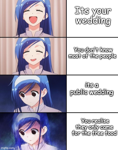 Happiness to despair | Its your wedding; You don't know most of the people; its a public wedding; You realise they only came for the free food | image tagged in happiness to despair | made w/ Imgflip meme maker