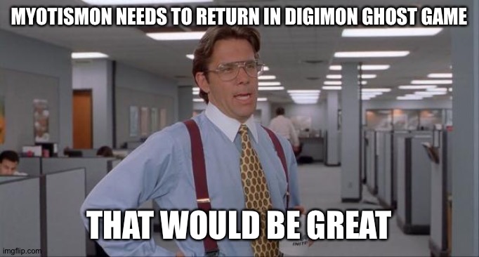 That Would Be Great | MYOTISMON NEEDS TO RETURN IN DIGIMON GHOST GAME; THAT WOULD BE GREAT | image tagged in that would be great | made w/ Imgflip meme maker