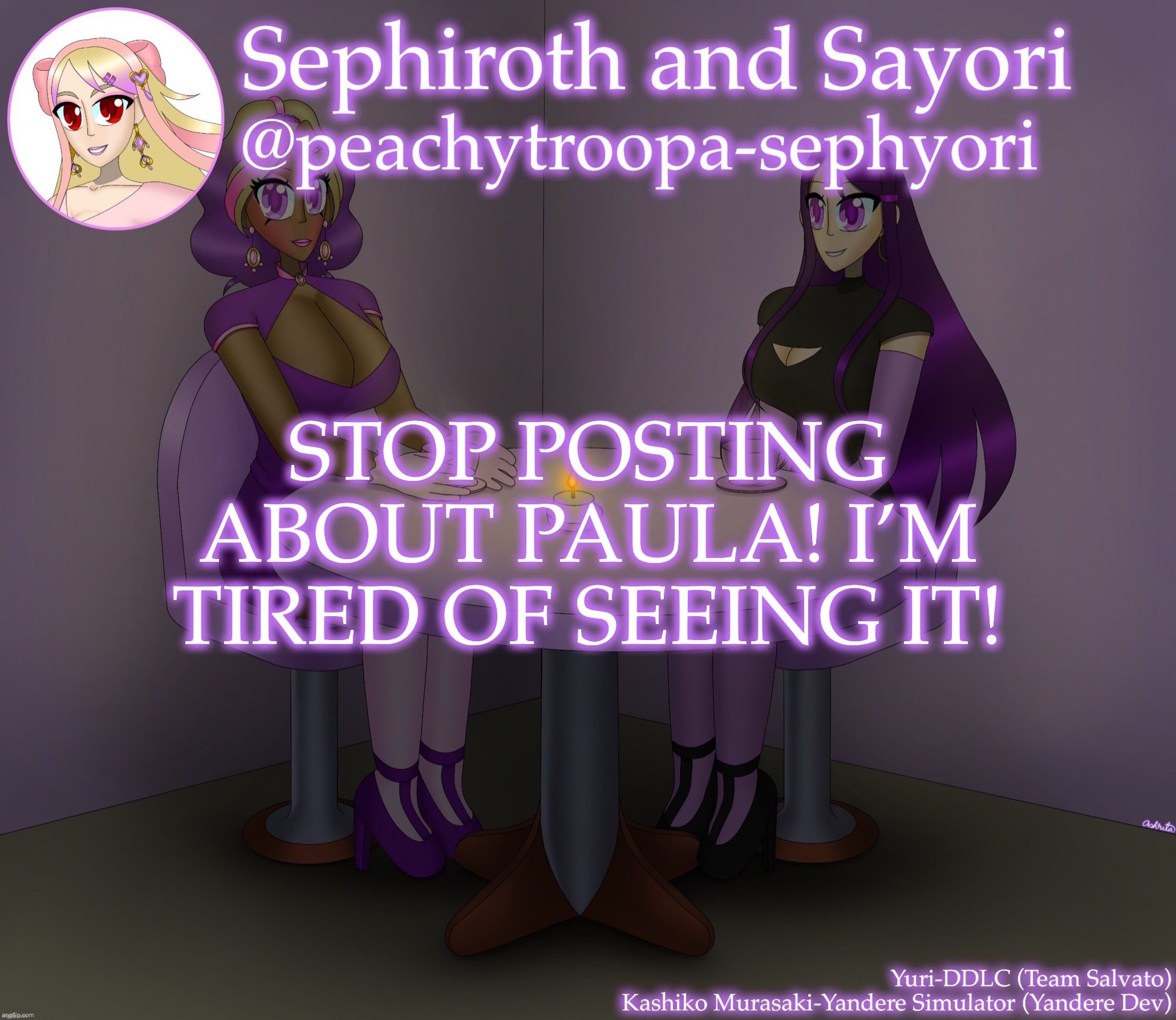 Yuri and Kashiko Murasaki | STOP POSTING ABOUT PAULA! I’M TIRED OF SEEING IT! | image tagged in yuri and kashiko murasaki | made w/ Imgflip meme maker