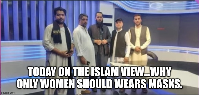 Taliban view | TODAY ON THE ISLAM VIEW...WHY ONLY WOMEN SHOULD WEARS MASKS. | image tagged in the view | made w/ Imgflip meme maker