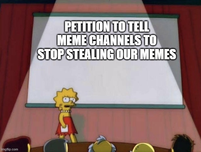 Lisa petition meme | PETITION TO TELL MEME CHANNELS TO STOP STEALING OUR MEMES | image tagged in lisa petition meme,we can do it | made w/ Imgflip meme maker