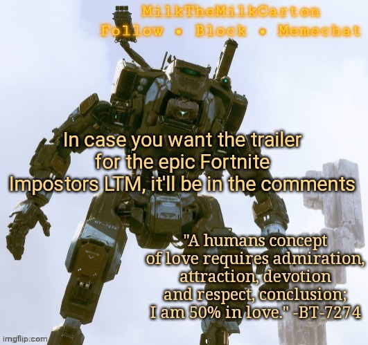 MilkTheMilkCarton but he's the best robot ever | In case you want the trailer for the epic Fortnite Impostors LTM, it'll be in the comments | image tagged in milkthemilkcarton but he's the best robot ever | made w/ Imgflip meme maker