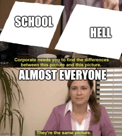 I mean almost everyone because there are people out there who like school | HELL; SCHOOL; ALMOST EVERYONE | image tagged in corporate needs you to find the differences | made w/ Imgflip meme maker