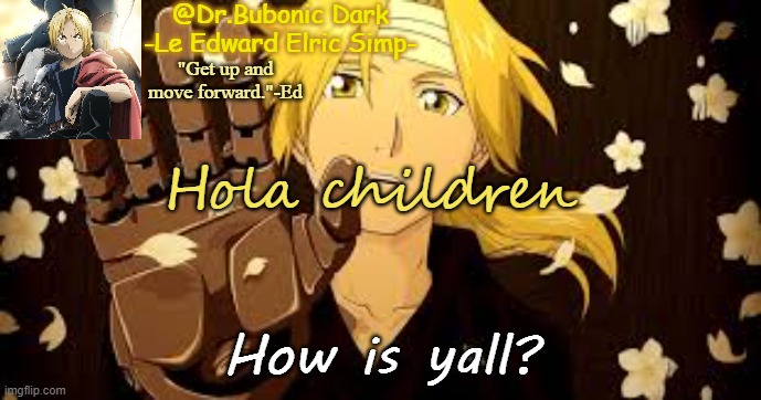 Bubonic's Ed tempo | Hola children; How is yall? | image tagged in bubonic's ed tempo | made w/ Imgflip meme maker